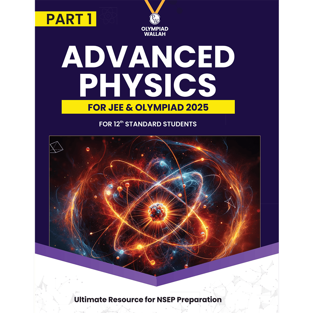 Olympiad Wallah NSEP Class 12 Advanced Physics (Part 1) For JEE & Olympiad 2025 | Practice Questions, PYQ, Detailed Solutions | Ideal For INPhO & IPhO