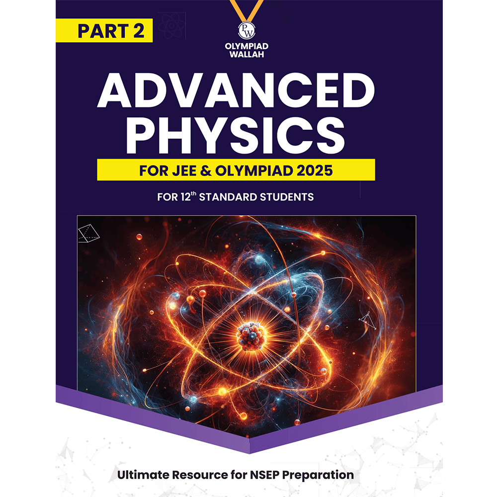 Olympiad Wallah NSEP Class 12 Advanced Physics (Part 2) For JEE & Olympiad 2025 | Practice Questions, PYQ, Detailed Solutions | Ideal For INPhO & IPhO